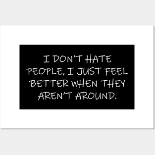 I Don't Hate People, I Just Feel Better When They Aren't Around Posters and Art